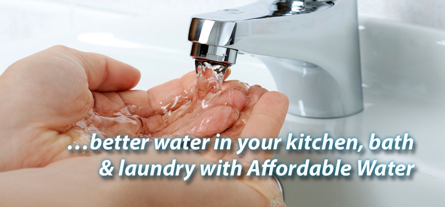 …better water in your kitchen, bath & laundry with Affordable Water